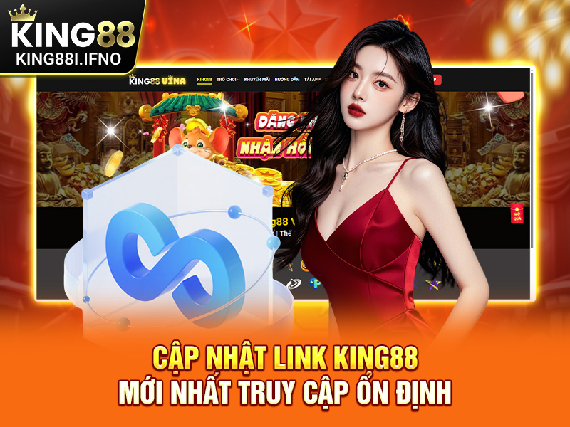 Cập nhật link KING88 mới nhất truy cập ổn định