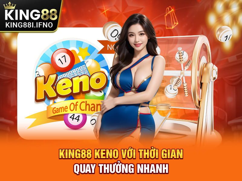 KING88 Keno với thời gian quay thưởng nhanh