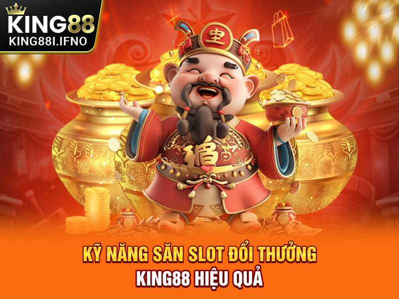 Kỹ năng săn slot đổi thưởng KING88 hiệu quả