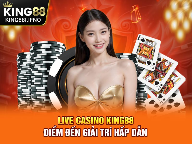 Live Casino KING88 điểm đến giải trí hấp dẫn